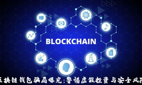 
区块链钱包骗局曝光：警惕虚假投资与安全风险