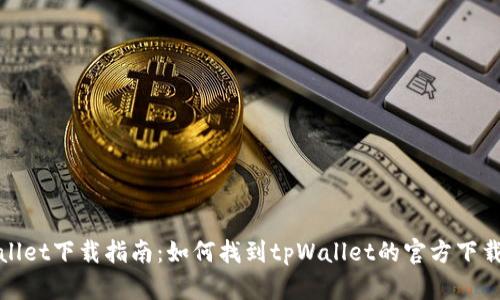 tpWallet下载指南：如何找到tpWallet的官方下载地址