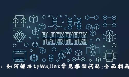 : 如何解决tpWallet常见报错问题：全面指南