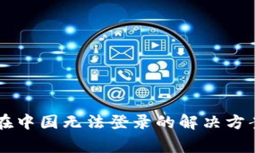 Trezor钱包在中国无法登录的解决方案与注意事项
