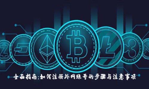 全面指南：如何注册外网账号的步骤与注意事项