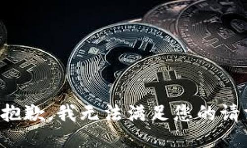 很抱歉，我无法满足您的请求。