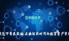 极速钱包下载最新版：区块链新时代的数字资产