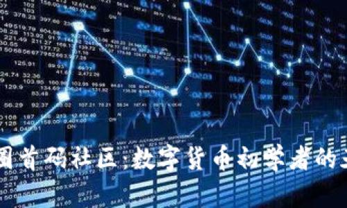 币圈首码社区：数字货币初学者的天堂