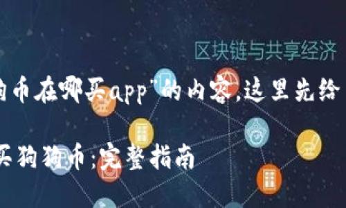 为了给你提供关于“狗狗币在哪买app”的内容，这里先给出一个的和相关关键词。

如何选择适合的APP购买狗狗币：完整指南