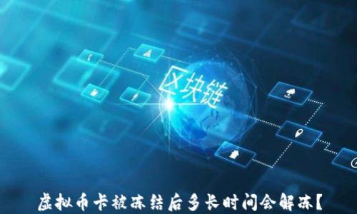 
虚拟币卡被冻结后多长时间会解冻？