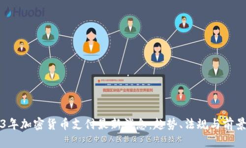 2023年加密货币支付最新消息：趋势、法规与前景展望