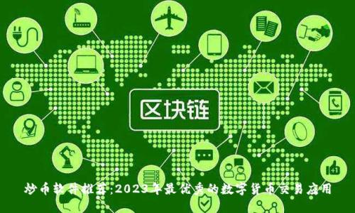 炒币软件推荐：2023年最优秀的数字货币交易应用
