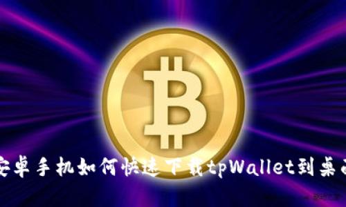 安卓手机如何快速下载tpWallet到桌面