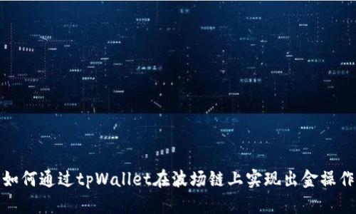 如何通过tpWallet在波场链上实现出金操作