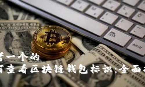 思考一个的  
如何查看区块链钱包标识：全面指南