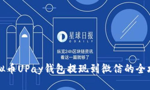 虚拟币UPay钱包提现到微信的全攻略
