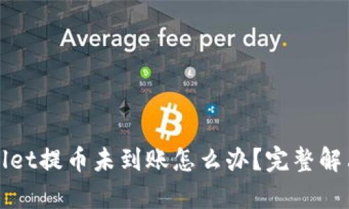 tpWallet提币未到账怎么办？完整解决指南