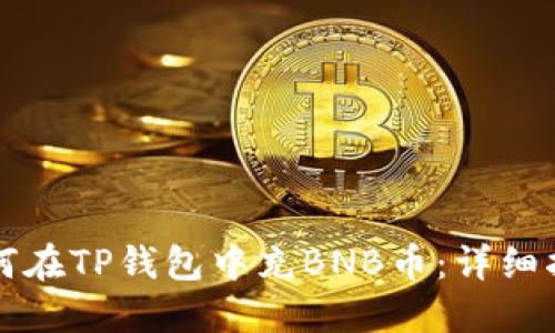 如何在TP钱包中充BNB币：详细指南