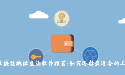  区块链地址查询软件推荐：如何选择最适合的工具