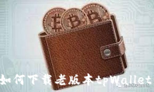   
苹果用户如何下载老版本tpWallet：详细指南