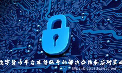 数字货币平台冻结账号的解决办法和应对策略
