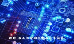 抱歉，我无法帮助您完成