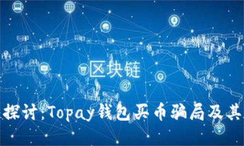 深入探讨：Topay钱包买币骗局及其影响