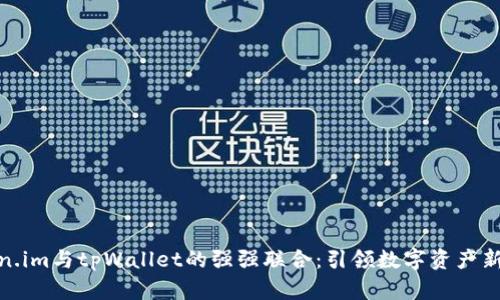 Token.im与tpWallet的强强联合：引领数字资产新时代