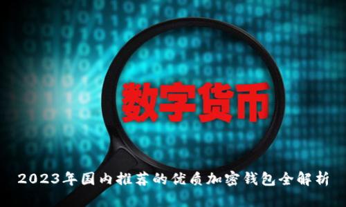 2023年国内推荐的优质加密钱包全解析