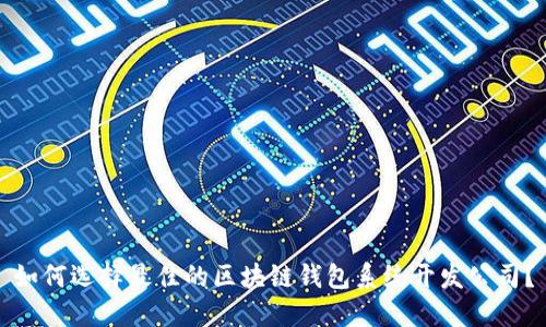 如何选择最佳的区块链钱包系统开发公司？