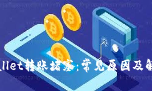 	tpWallet转账堵塞：常见原因及解决方案