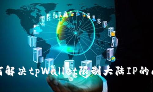 如何解决tpWallet限制大陆IP的问题