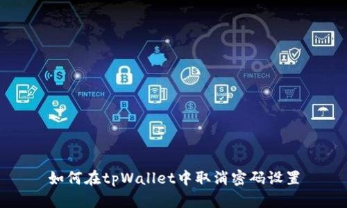 如何在tpWallet中取消密码设置