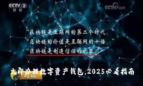 立即办理数字资产钱包，2025必看指南