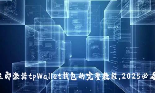 立即激活tpWallet钱包的完整教程，2025必看！
