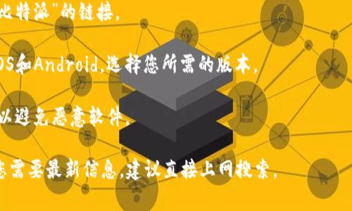 比特派（Bitpie）的官方网站通常提供下载链接。在查找比特派的下载网址时，请前往其官方网站，以确保您下载的是官方版本，因为这可以避免潜在的安全风险和假冒软件。

通常，您可以通过以下步骤找到下载链接：

1. **访问官方网站**：搜索“比特派官网”或“Bitpie official website”，访问官方网站。
   
2. **下载页面**：在官网首页，您一般可以找到“下载”或“获取比特派”的链接。

3. **平台选择**：比特派通常会为不同的平台提供下载，包括iOS和Android。选择您所需的版本。

4. **安全性检查**：下载后，确保检查文件的完整性和安全性，以避免恶意软件。

请注意，网络上更新换代迅速，具体网址可能会有所改变。如果您需要最新信息，建议直接上网搜索。