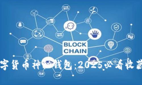 立即了解数字货币神秘钱包：2025必看收藏与使用指南