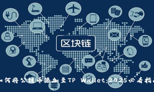 如何将公链币添加至TP Wallet：2025必看指南