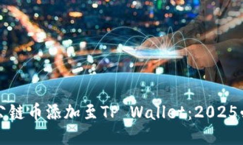 如何将公链币添加至TP Wallet：2025必看指南
