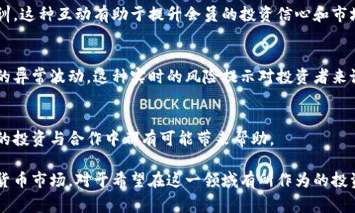 数字货币会员群通常是指一个在线社区，成员主要围绕数字货币的交易、投资和相关信息进行交流和学习。这些群组往往通过社交媒体平台（如微信群、QQ群、Telegram等）进行组织，成员可以分享市场动态、交易策略、技术分析、投资建议以及其他与数字货币相关的内容。

以下是数字货币会员群的一些主要特点：

1. 信息共享
在数字货币会员群中，成员可以互相分享有关市场走势、项目动态和技术分析的信息。这种信息的流动性使得成员可以更快速地获取最新的市场资讯，从而在投资决策中获得优势。

2. 交易技巧与策略
许多群组会定期有经验丰富的交易者分享他们的交易技巧和策略。这些交流可以帮助新手更好地理解市场动向，并在投资过程中学习到一些实用的操作技巧。

3. 社区支持与互动
群组成员之间通常会形成一种支持性的社群氛围。在这里，投资者能够互相鼓励、分享成功经验以及讨论失败教训，这种互动有助于提升会员的投资信心和市场洞察力。

4. 风险提示与警示
由于数字货币市场波动较大，群组中的成员也会互相提示市场中的潜在风险，比如某些项目的泡沫、骗局或市场的异常波动。这种实时的风险提示对投资者来说是非常重要的。

5. 网络建设
加入数字货币会员群还能帮助成员建立人脉，与其他投资者、项目方以及行业专家建立联系。这种关系网在未来的投资与合作中都有可能带来帮助。

总之，数字货币会员群是一个增进成员之间交流、学习和合作的场所，使得他们能够更好地应对快速变化的数字货币市场。对于希望在这一领域有所作为的投资者来说，参与这样的社区有可能会带来显著的价值和收益。