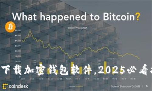 立即下载加密钱包软件，2025必看指南！