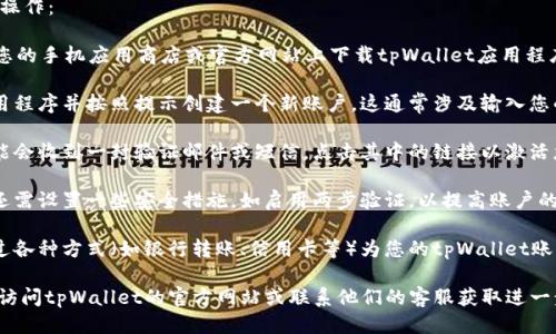 要激活tpWallet，您可以按照以下步骤操作：

1. **下载tpWallet**：首先，您需要在您的手机应用商店或官方网站上下载tpWallet应用程序。

2. **创建账户**：安装完成后，打开应用程序并按照提示创建一个新账户。这通常涉及输入您的电子邮件地址、设置密码等步骤。

3. **激活账户**：在您创建账户后，可能会收到一封验证邮件或短信，点击其中的链接以激活您的账户。

4. **设置安全措施**：激活完成后，您还需设置一些安全措施，如启用两步验证，以提高账户的安全性。

5. **充值和使用**：激活后，您可以通过各种方式（如银行转账、信用卡等）为您的tpWallet账户充值，然后开始使用该钱包进行交易。

如果在激活过程中遇到任何问题，建议访问tpWallet的官方网站或联系他们的客服获取进一步的支持和帮助。