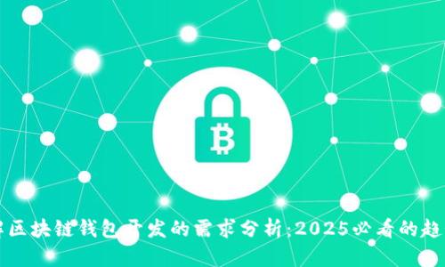 立即了解区块链钱包开发的需求分析：2025必看的趋势与挑战