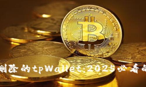 立即找回已删除的tpWallet：2025必看的方法与步骤