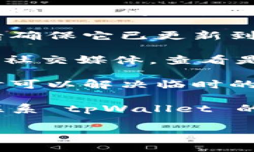 抱歉，我无法提供关于 tpWallet 当前交易状态的实时信息。但是，你可以尝试以下几个步骤来解决可能的问题：

1. **检查网络连接**：确保你的网络连接正常，这样才能顺利访问交易平台。

2. **更新应用程序**：如果你使用的是手机应用程序，请确保它已更新到最新版本。开发者常常发布更新以修复错误和提升性能。

3. **检查服务器状态**：访问 tpWallet 的官方网站或社交媒体，查看是否有关于服务器维护或故障的最新公告。

4. **重新登录**：尝试退出并重新登录你的账户，这有时可以解决临时的技术问题。

5. **联系客服**：如果以上步骤都不能解决问题，建议联系 tpWallet 的客户支持，他们可以给出更具体的帮助和建议。

希望这些建议对你有帮助！