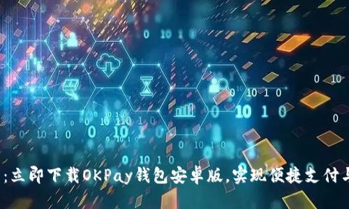 2025必看：立即下载OKPay钱包安卓版，实现便捷支付与财富管理