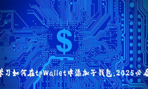 立即学习如何在tpWallet中添加子钱包，2025必看技巧!