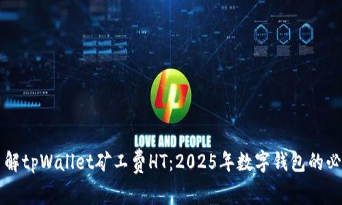 立即了解tpWallet矿工费HT：2025年数字钱包的必备指南