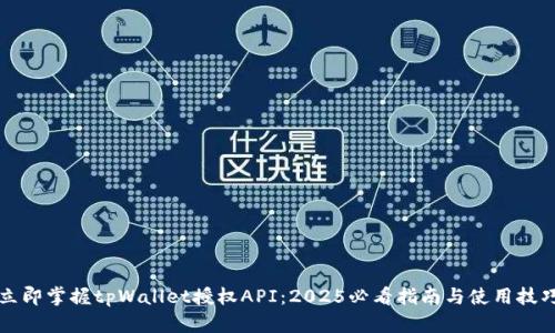 立即掌握tpWallet授权API：2025必看指南与使用技巧