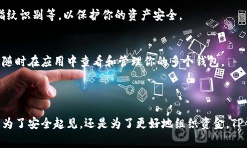 是的，TP（通常指“钱包（Wallet）”）应用可以创建多个钱包，具体取决于所使用的钱包类型和应用的功能。以下是关于如何在TP中创建多个钱包的相关信息：

### 什么是TP钱包

TP钱包是一种数字货币钱包，允许用户安全地存储、管理和交易各种加密货币。它通常支持多种币种，并提供友好的用户界面，使得用户可以轻松进行操作。

### 创建多个钱包的意义

灵活性和安全性
创建多个钱包可以为用户提供更多的灵活性和安全性。用户可以根据需求，将不同的资金分散到不同的钱包中，从而降低资金被盗的风险。例如，可以为日常交易和长线投资分别创建不同的钱包，以便更好地管理其资产。

组织和管理
此外，多个钱包可以帮助用户更好地组织其财产。有些用户可能会希望将不同的投资组合、收藏品或项目分开管理。在这种情况下，创建多个钱包就显得尤为重要。

### 如何创建多个TP钱包

步骤一：下载和安装TP钱包
首先，确保你已经在你的设备上下载安装了TP钱包应用。可以在各大应用商店（如Google Play和Apple App Store）找到它。

步骤二：注册或登录
打开应用程序后，如果你是新用户，可以通过注册一个新账户来创建你的第一个钱包。如果你已经有账户，选择登录。

步骤三：创建新钱包
在主界面中，通常会有一个“钱包管理”或“账户管理”的选项。在这个选项下面，你会看到“创建新钱包”或“添加钱包”的选项。点击后，按照屏幕上的指示进行操作。

步骤四：设置钱包名称和安全选项
在创建钱包的过程中，你需要为每个新钱包设置一个名称，并选择安全选项，如密码或指纹识别等，以保护你的资产安全。

步骤五：完成创建
一旦你完成上述所有步骤，新钱包就会被创建并添加到你的TP钱包列表中。此后你可以随时在应用中查看和管理你的多个钱包。

### 结论

通过TP钱包克隆多个钱包的功能，用户可以有效地管理和保护他们的数字资产。不论是为了安全起见，还是为了更好地组织资金，TP钱包都能够满足用户的需求。