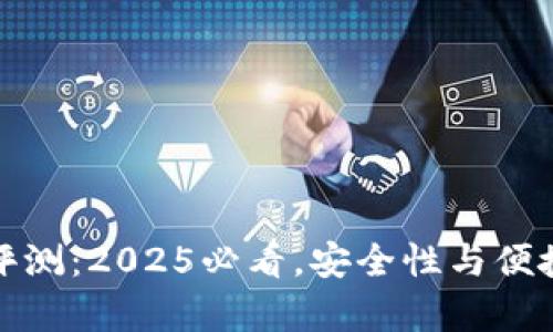 tpWallet钱包评测：2025必看，安全性与便捷性的完美结合