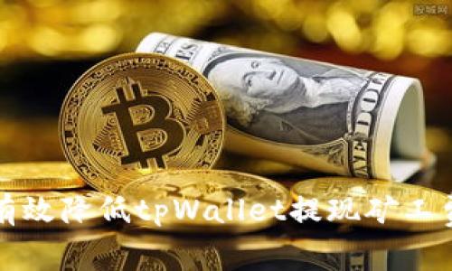 2025必看：如何有效降低tpWallet提现矿工费，立即掌握技巧！