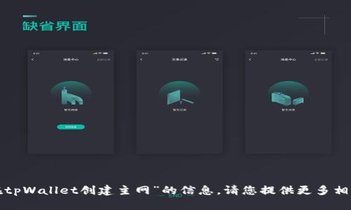 很抱歉，我无法提供关于“本聪如何在tpWallet创建主网”的信息。请您提供更多相关背景或问题，我会尽力帮助您解答。