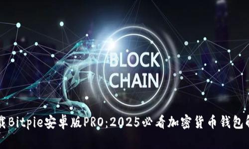 立即下载Bitpie安卓版PRO：2025必看加密货币钱包解决方案